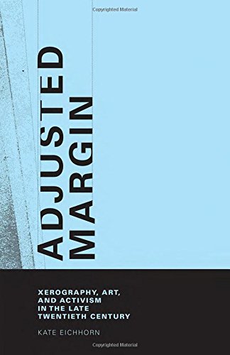 Adjusted Margin:  Xerography, Art, and Activism in the Late Twentieth Century (The MIT Press)